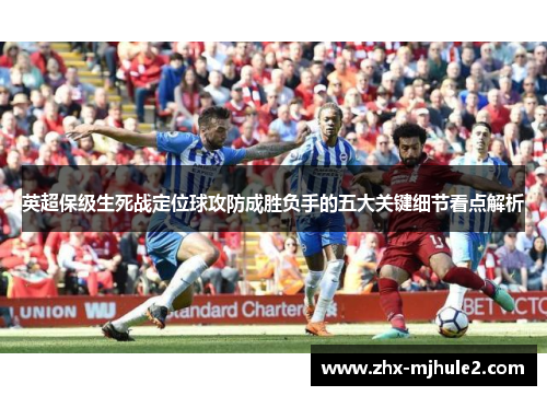 英超保级生死战定位球攻防成胜负手的五大关键细节看点解析 英超保级生死战定位球攻防成胜负手的五大关键细节看点解析