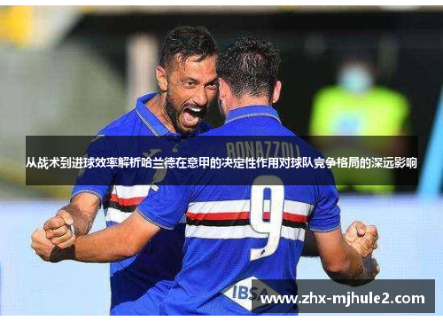 从战术到进球效率解析哈兰德在意甲的决定性作用对球队竞争格局的深远影响