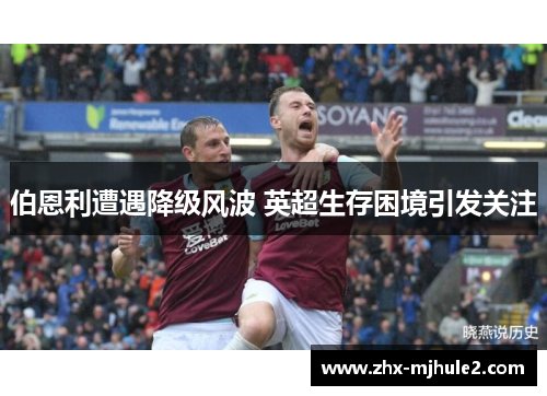伯恩利遭遇降级风波 英超生存困境引发关注 伯恩利遭遇降级风波 英超生存困境引发关注