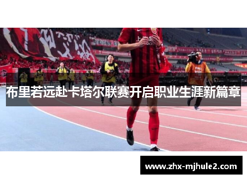 布里若远赴卡塔尔联赛开启职业生涯新篇章