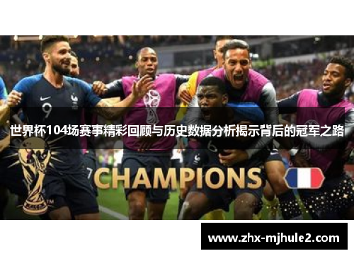世界杯104场赛事精彩回顾与历史数据分析揭示背后的冠军之路