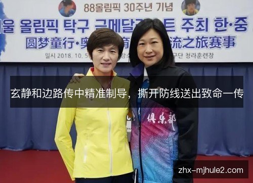玄静和边路传中精准制导,撕开防线送出致命一传 玄静和边路传中精准制导,撕开防线送出致命一传
